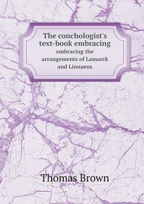 Book cover for The conchologist's text-book embracing embracing the arrangements of Lamarck and Linnaeus