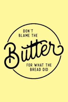 Book cover for DON'T BLAME THE Butter FOR WHAT THE BREAD DID