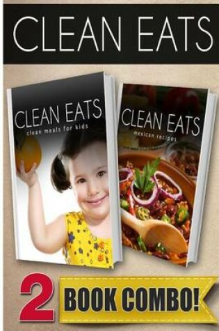 Cover of Clean Meals for Kids and Mexican Recipes
