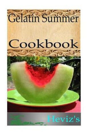 Cover of Gelatin Summer 101. Delicious, Nutritious, Low Budget, Mouth Watering Gelatin Summer Cookbook