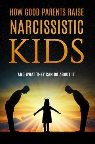 Cover of How Good Parents Raise Narcissistic kids