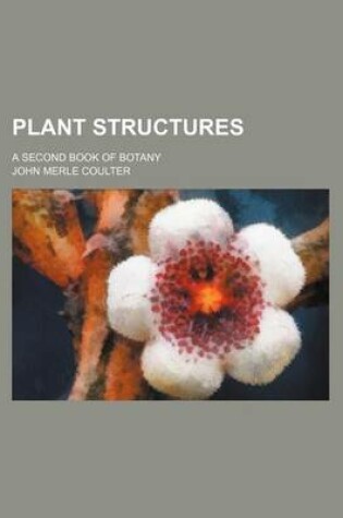 Cover of Plant Structures; A Second Book of Botany