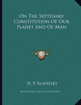 Book cover for On The Septenary Constitution Of Our Planet And Of Man