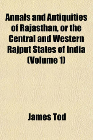 Cover of Annals and Antiquities of Rajasthan, or the Central and Western Rajput States of India (Volume 1)