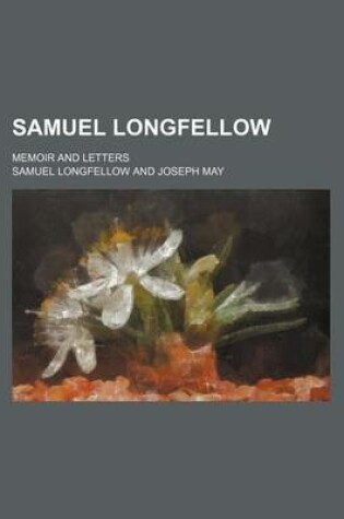 Cover of Samuel Longfellow; Memoir and Letters