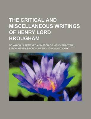 Book cover for The Critical and Miscellaneous Writings of Henry Lord Brougham (Volume 1); To Which Is Prefixed a Sketch of His Character