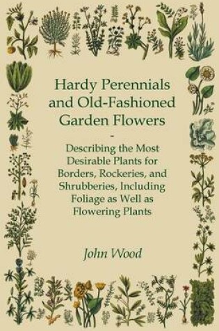 Cover of Hardy Perennials And Old-Fashioned Garden Flowers - Describing The Most Desirable Plants For Borders, Rockeries, And Shrubberies, Including Foliage As Well As Flowering Plants