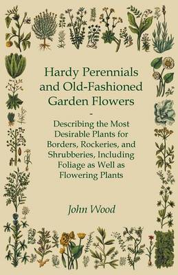 Book cover for Hardy Perennials And Old-Fashioned Garden Flowers - Describing The Most Desirable Plants For Borders, Rockeries, And Shrubberies, Including Foliage As Well As Flowering Plants