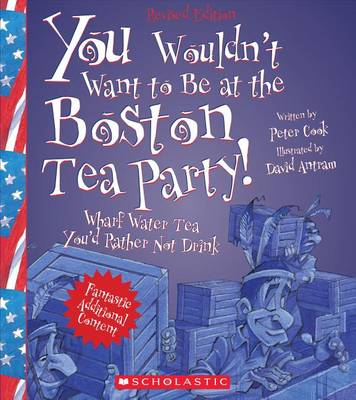 Book cover for You Wouldn't Want to Be at the Boston Tea Party! (Revised Edition) (You Wouldn't Want To... American History)