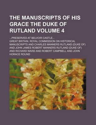 Book cover for The Manuscripts of His Grace the Duke of Rutland Volume 4; ...Preserved at Belvoir Castle...