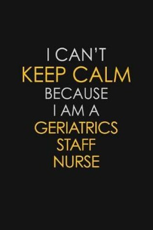 Cover of I Can't Keep Calm Because I Am A Geriatrics Staff Nurse