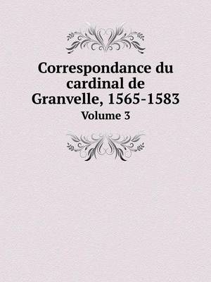 Book cover for Correspondance du cardinal de Granvelle, 1565-1583 Volume 3