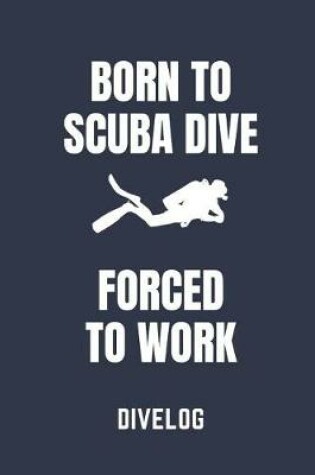Cover of Born to Scuba Dive Forced to Work Divelog
