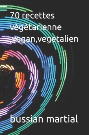 Cover of 70 recettes vègètarienne, vegan, vegetalien