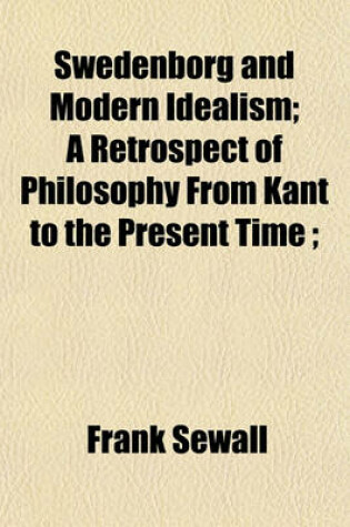 Cover of Swedenborg and Modern Idealism; A Retrospect of Philosophy from Kant to the Present Time;
