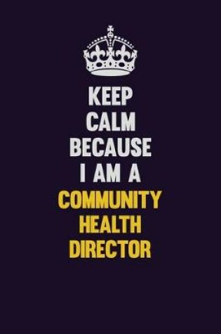 Cover of Keep Calm Because I Am A Community Health Director