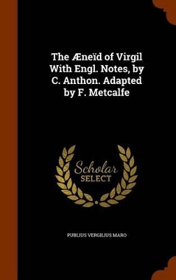 Book cover for The Aeneid of Virgil with Engl. Notes, by C. Anthon. Adapted by F. Metcalfe