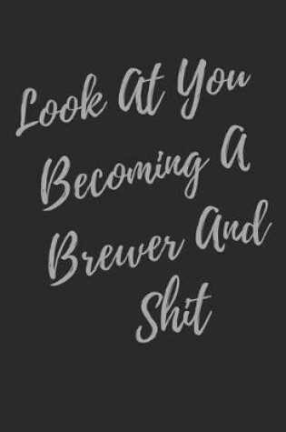 Cover of Look At You Becoming A Brewer And Shit