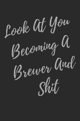 Book cover for Look At You Becoming A Brewer And Shit
