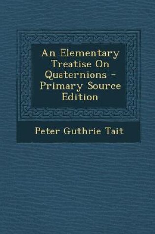 Cover of An Elementary Treatise on Quaternions - Primary Source Edition