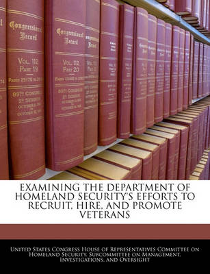 Cover of Examining the Department of Homeland Security's Efforts to Recruit, Hire, and Promote Veterans