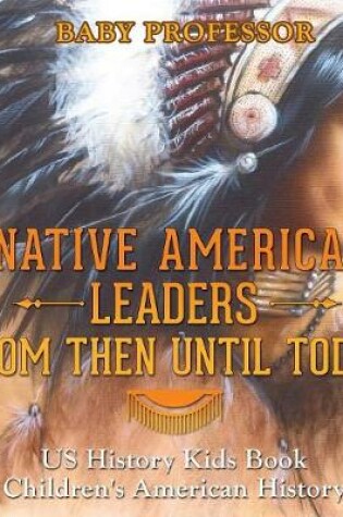 Cover of Native American Leaders From Then Until Today - US History Kids Book Children's American History