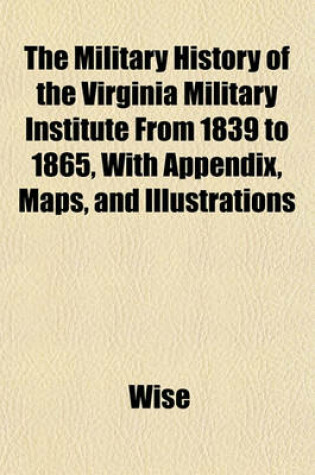 Cover of The Military History of the Virginia Military Institute from 1839 to 1865, with Appendix, Maps, and Illustrations