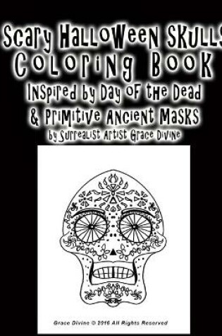 Cover of Scary Halloween Skulls Coloring Book Inspired by Day of the Dead & Primitive Ancient Masks By Artist Grace Divine