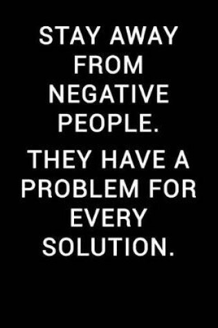 Cover of Stay Away from Negative People. They Have a Problem for Every Solution.