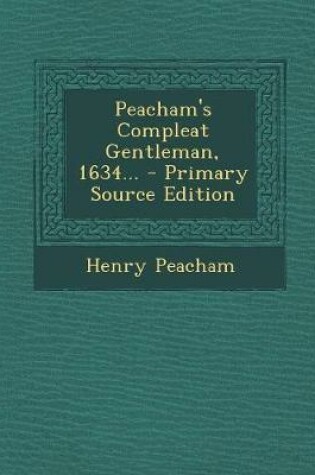 Cover of Peacham's Compleat Gentleman, 1634... - Primary Source Edition