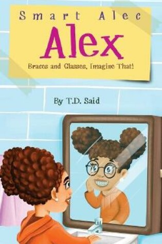 Cover of Smart Alec Alex, Braces AND Glasses, Imagine That!