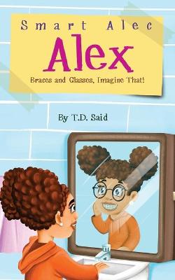 Book cover for Smart Alec Alex, Braces AND Glasses, Imagine That!