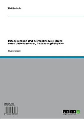 Book cover for Data Mining Mit SPSS Clementine (Zielsetzung, Unterstutzte Methoden, Anwendungsbeispiele)