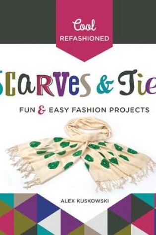 Cover of Cool Refashioned Scarves & Ties: Fun & Easy Fashion Projects