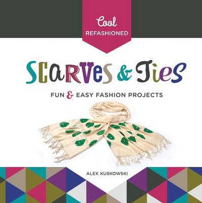 Cover of Cool Refashioned Scarves & Ties: Fun & Easy Fashion Projects