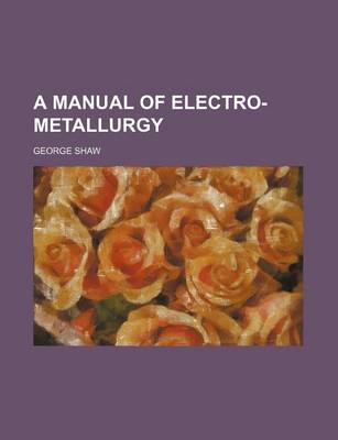 Book cover for A Manual of Electro-Metallurgy