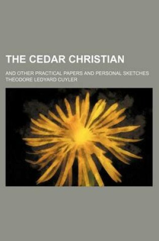 Cover of The Cedar Christian; And Other Practical Papers and Personal Sketches