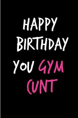 Book cover for Happy Birthday You Gym Cunt