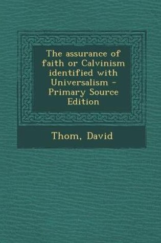 Cover of The Assurance of Faith or Calvinism Identified with Universalism - Primary Source Edition