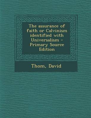 Book cover for The Assurance of Faith or Calvinism Identified with Universalism - Primary Source Edition