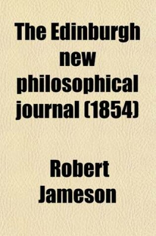 Cover of The Edinburgh New Philosophical Journal; Exhibiting a View of the Progressive Discoveries and Improvements in the Sciences and the Arts Volume 57