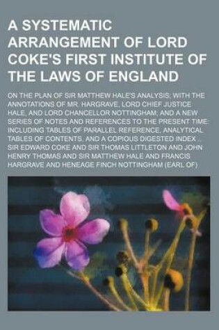 Cover of A Systematic Arrangement of Lord Coke's First Institute of the Laws of England; On the Plan of Sir Matthew Hale's Analysis; With the Annotations of