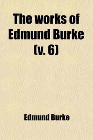 Cover of The Works of Edmund Burke (Volume 6)