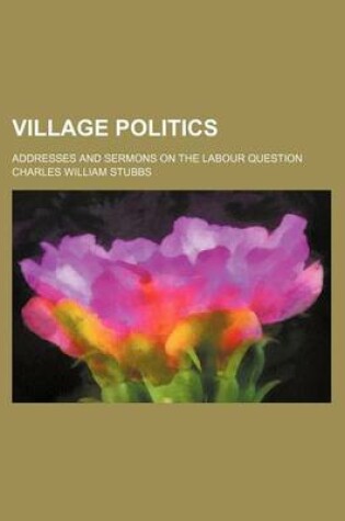 Cover of Village Politics; Addresses and Sermons on the Labour Question