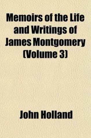 Cover of Memoirs of the Life and Writings of James Montgomery (Volume 3)