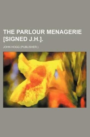 Cover of The Parlour Menagerie [Signed J.H.].