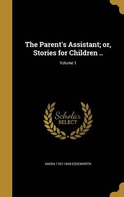 Book cover for The Parent's Assistant; Or, Stories for Children ..; Volume 1