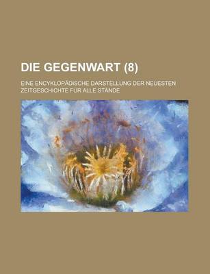 Book cover for Die Gegenwart (8); Eine Encyklopadische Darstellung Der Neuesten Zeitgeschichte Fur Alle Stande