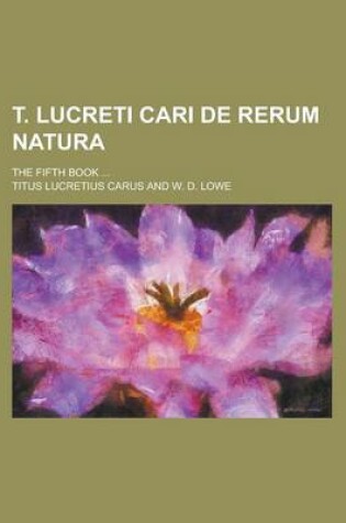 Cover of T. Lucreti Cari de Rerum Natura; The Fifth Book ...