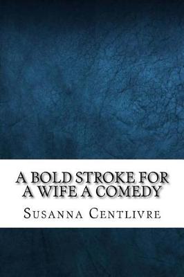 Book cover for A bold stroke for a wife a comedy